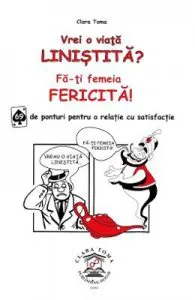 Vrei o viata linistita? Fa-ti femeia fericita! Ed.2 de Clara Toma