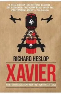 Xavier: A British Secret Agent With the French Resistance de Richard Heslop