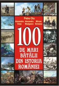 100 de mari batalii din istoria Romaniei de Petre Otu
