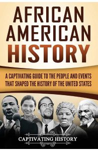 African American History: A Captivating Guide to the People and Events that Shaped the History of the United States