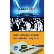 Amante si amanti ai unor personalitati politice, artistice – povesti tragice de Dan-Silviu Boerescu