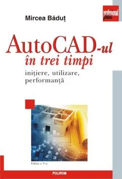 AutoCad-ul în trei timpi. Iniţiere, utilizare, performanţă