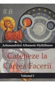 Cateheze la Cartea Facerii Vol.1 de Arhimandritul Athanasie Mythilineos