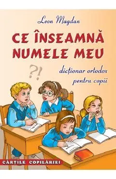 Ce inseamna numele meu. Dictionar ortodox pentru copii de Leon Magdan