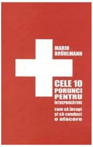 Cele 10 porunci pentru întreprinzători. Cum să începi o afacere de Mario Bruhlmann