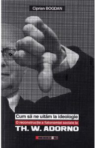 Cum sa ne uitam la ideologie. Th. W. Adorno