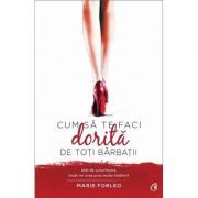 Cum sa te faci dorita de toti barbatii. Atat de cuceritoare, incat vei avea prea multe intalniri!