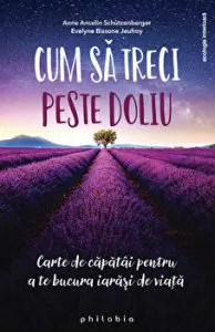 Cum sa treci peste doliu. Carte de capatai pentru a te bucura iarasi de viata de Anne Ancelin Schutzenberger