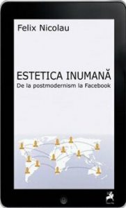 Estetica inumana. De la postmodernism la facebook