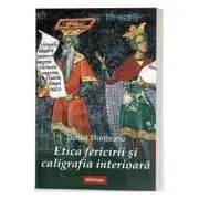 Etica fericirii si caligrafia interioara de Daniel Munteanu