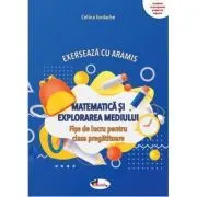 Exerseaza cu Aramis. Matematica si explorarea mediului. Fise de lucru, clasa pregatitoare de Celina Iordache