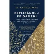 Explicandu-i pe oameni. Ce ne poate invata stiinta despre viata, dragoste si relatii de Dr. Camilla Pang
