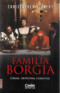 Familia Borgia. Crime, nepotism, coruptie Ed.2