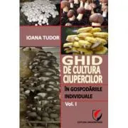 Ghid de cultura ciupercilor in gospodariile individuale, volumul 1 de Ioana Tudor
