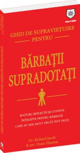 Ghid de supravietuire pentru barbatii supradotati - sfaturi, reflectii si cuvinte intelepte pentru barbatii care au mai mult decat pot duce