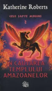 In cautarea Templului Amazoanelor, Cele sapte minuni, Vol. 3 de Katherine Roberts