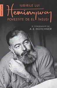 Iubirile lui Hemingway povestite de el însușiși consemnate de A.E. Hotchner