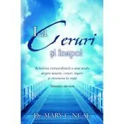 La Ceruri si inapoi. Relatarea extraordinara a unui medic despre moarte, ceruri, ingeri si revenirea la viata: Intamplare adevarata de Mary C. Neal