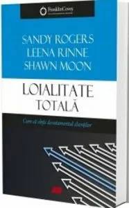 Loialitate totala. Cum sa obtii devotamentul clientilor de Leena Rinne