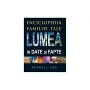 Lumea in date si fapte. Enciclopedia familiei tale. Editia 2 de Russell Ash