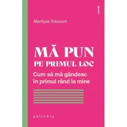 Ma pun pe primul loc. Cum sa ma gandesc in primul rand la mine de Marilyse Trecourt