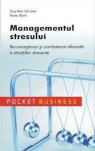 Managementul stresului. Recunoasterea si combaterea eficienta a situatiilor stresante de Jorg-Peter Schroder