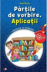 Partile de vorbire. Aplicatii (Copilul destept) de Ioana Pencea