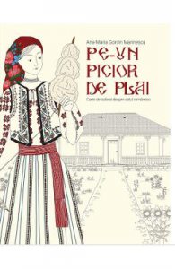 Pe-un picior de plai. Carte de colorat despre satul romanesc