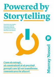 Powered by Storytelling. Cum sa extragi, sa construiesti si sa prezinti povesti care iti vor transforma comunicarea in afaceri