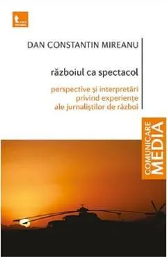 Razboiul ca spectacol de Dan Constantin Mireanu