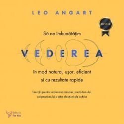 Sa ne imbunatatim vederea in mod natural, usor, eficient si cu rezultate rapide. Editia a 2-a