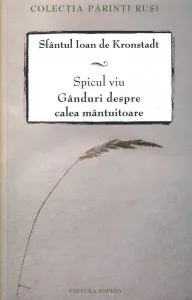 Spicul viu . Ganduri despre calea mantuitoare de Sfantul Ioan de Kronstadt