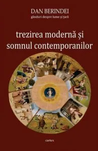 Trezirea moderna si somnul contemporanilor. Ganduri despre lume si tara de Dan Berindei