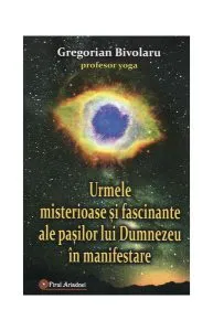 Urmele misterioase şi fascinante ale paşilor lui Dumnezeu în manifestare de Gregorian Bivolaru