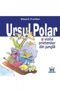 Ursul polar si vizita prietenilor din jungla de Stuart Trotter