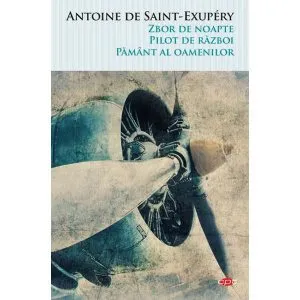 Zbor de noapte. Pilot de razboi. Pamant al oamenilor de Antoine De Saint-Exupery