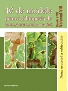 40 de modele pentru Olimpiada de limba si literatura romana. Clasele V-VIII. Volumul VIII