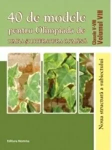 40 de modele pentru Olimpiada de limba si literatura romana. Clasele V-VIII. Volumul VIII