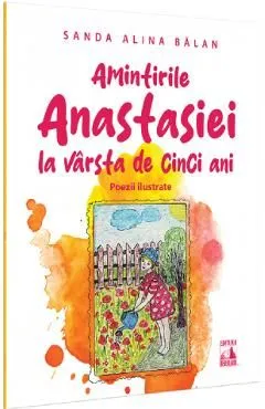 Amintirile Anastasiei la varsta de cinci ani. Poezii ilustrate de Sanda Alina Balan