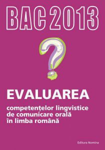 BAC 2013. Evaluarea competentelor lingvistice de comunicare orala in limba romana