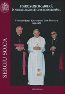 Biserica Greco-Catolica in perioada regimului comunist din Romania. Corespondenta Episcopului Ioan Ploscaru 1968-1975