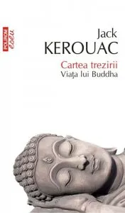 Cartea trezirii. Viata lui Buddha de Jack Kerouac