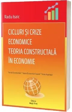 Cicluri si crize economice. Teoria Constructala in economie de Radu Isaic
