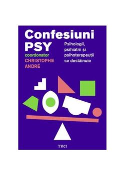 Confesiuni PSY. Psihologii, psihiatrii și psihoterapeuții se destăinuie