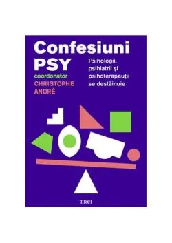 Confesiuni PSY. Psihologii, psihiatrii și psihoterapeuții se destăinuie