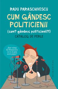 Cum gandesc politicienii (Cum? Gandesc politicienii?). Catalog de perle
