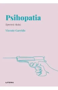 Descopera psihologia. Psihopatia. Spectrul raului