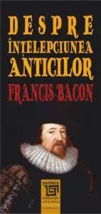 Despre intelepciunea anticilor de Francis Bacon