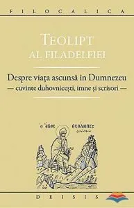 Despre viata ascunsa in Dumnezeu - Cuvinte duhovnicesti, imne si scrisori de Teolipt al Filadelfiei