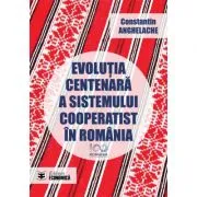 Evolutia centenara a sistemului cooperatist in Romania de Constantin Anghelache